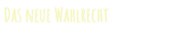 Das neue Wahlrecht Das neue Wahlrecht